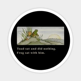 Toad sat and did nothing Frog sat with him Magnet